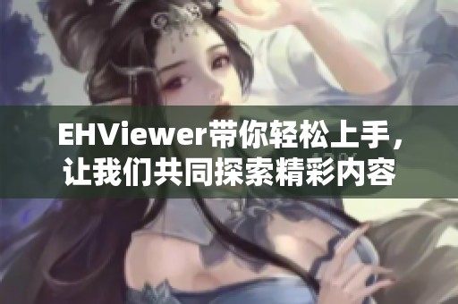 EHViewer带你轻松上手，让我们共同探索精彩内容