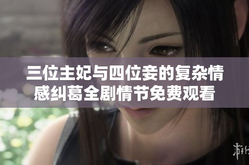三位主妃与四位妾的复杂情感纠葛全剧情节免费观看
