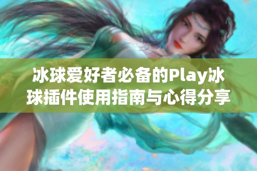 冰球爱好者必备的Play冰球插件使用指南与心得分享
