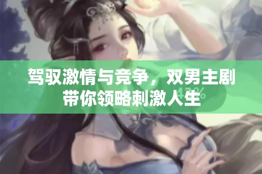 驾驭激情与竞争，双男主剧带你领略刺激人生