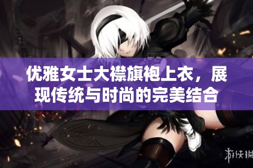 优雅女士大襟旗袍上衣，展现传统与时尚的完美结合