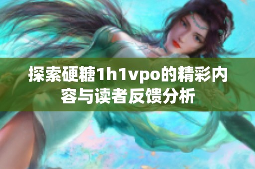 探索硬糖1h1vpo的精彩内容与读者反馈分析