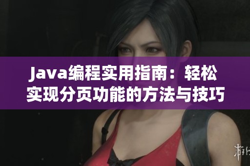 Java编程实用指南：轻松实现分页功能的方法与技巧