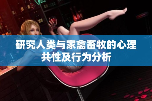 研究人类与家禽畜牧的心理共性及行为分析