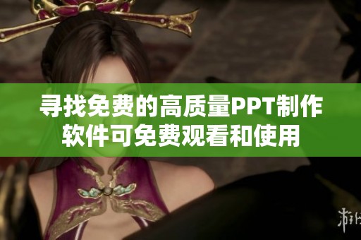 寻找免费的高质量PPT制作软件可免费观看和使用