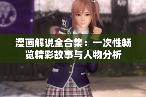 漫画解说全合集：一次性畅览精彩故事与人物分析