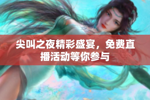 尖叫之夜精彩盛宴，免费直播活动等你参与