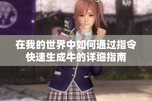 在我的世界中如何通过指令快速生成牛的详细指南