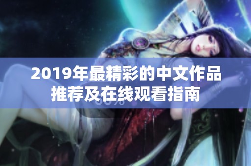 2019年最精彩的中文作品推荐及在线观看指南