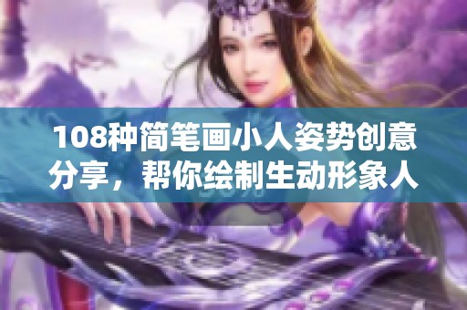 108种简笔画小人姿势创意分享，帮你绘制生动形象人物