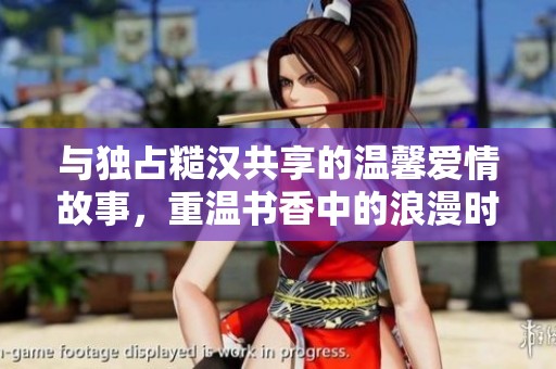 与独占糙汉共享的温馨爱情故事，重温书香中的浪漫时光