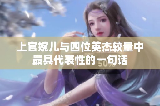 上官婉儿与四位英杰较量中最具代表性的一句话