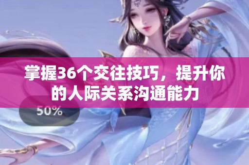 掌握36个交往技巧，提升你的人际关系沟通能力