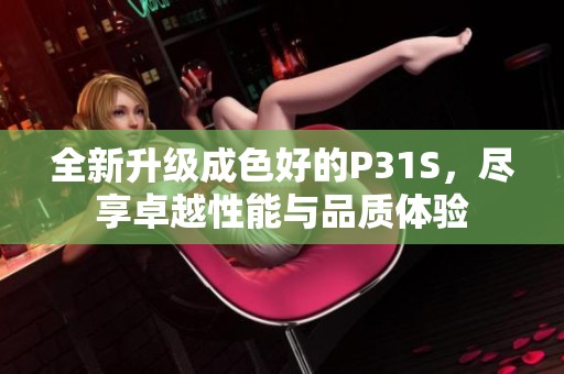 全新升级成色好的P31S，尽享卓越性能与品质体验