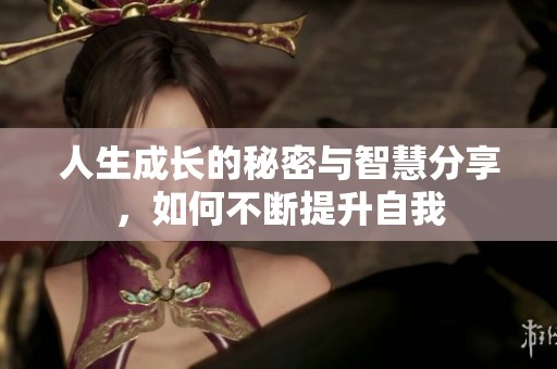 人生成长的秘密与智慧分享，如何不断提升自我