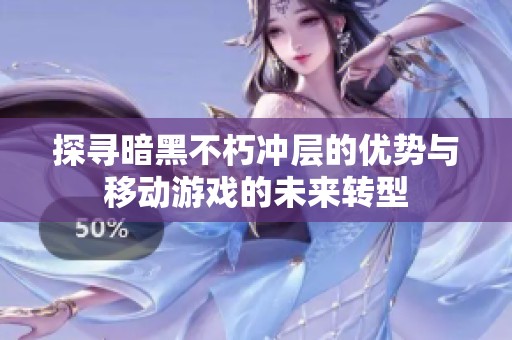 探寻暗黑不朽冲层的优势与移动游戏的未来转型