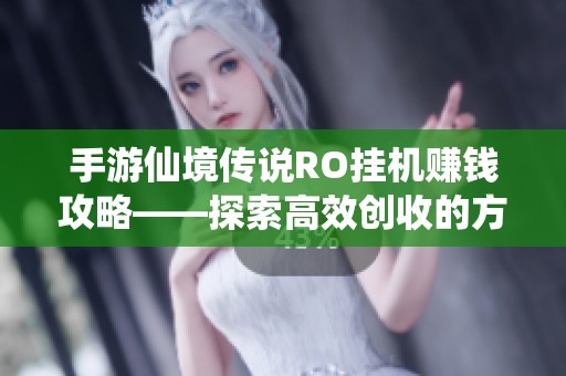 手游仙境传说RO挂机赚钱攻略——探索高效创收的方法与技巧