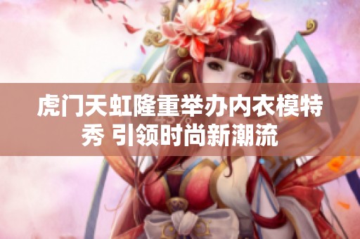 虎门天虹隆重举办内衣模特秀 引领时尚新潮流