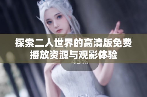 探索二人世界的高清版免费播放资源与观影体验