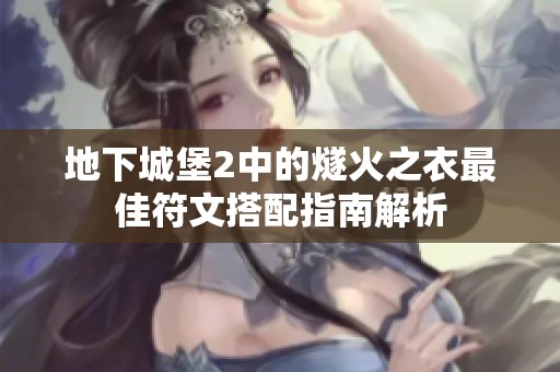 地下城堡2中的燧火之衣最佳符文搭配指南解析