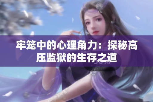 牢笼中的心理角力：探秘高压监狱的生存之道
