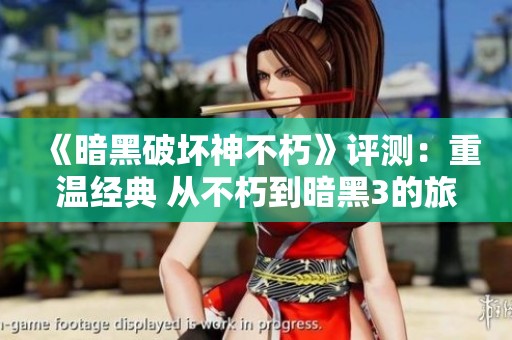 《暗黑破坏神不朽》评测：重温经典 从不朽到暗黑3的旅程探析