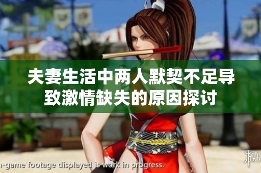 夫妻生活中两人默契不足导致激情缺失的原因探讨