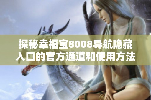 探秘幸福宝8008导航隐藏入口的官方通道和使用方法