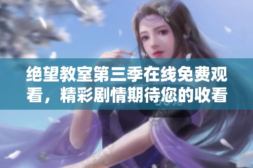 绝望教室第三季在线免费观看，精彩剧情期待您的收看