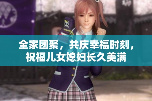 全家团聚，共庆幸福时刻，祝福儿女媳妇长久美满