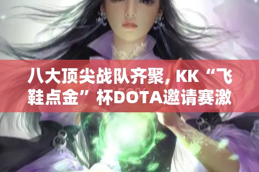 八大顶尖战队齐聚, KK“飞鞋点金”杯DOTA邀请赛激情开赛！
