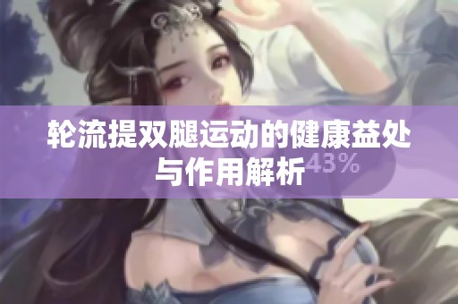 轮流提双腿运动的健康益处与作用解析