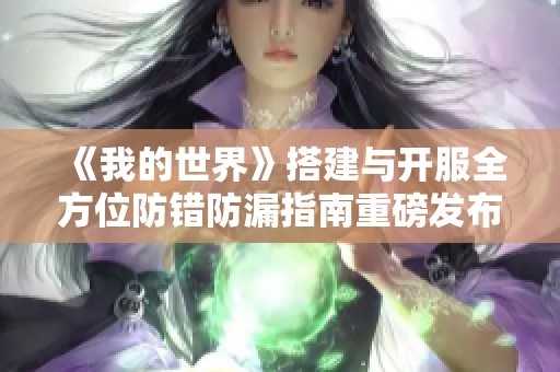 《我的世界》搭建与开服全方位防错防漏指南重磅发布