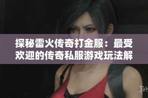 探秘雷火传奇打金服：最受欢迎的传奇私服游戏玩法解析