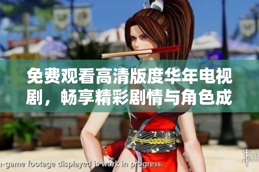 免费观看高清版度华年电视剧，畅享精彩剧情与角色成长