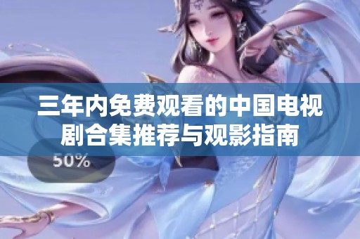 三年内免费观看的中国电视剧合集推荐与观影指南