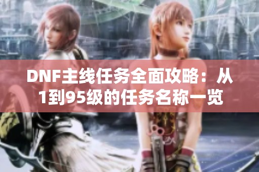 DNF主线任务全面攻略：从1到95级的任务名称一览