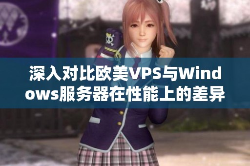 深入对比欧美VPS与Windows服务器在性能上的差异与优势