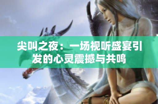 尖叫之夜：一场视听盛宴引发的心灵震撼与共鸣