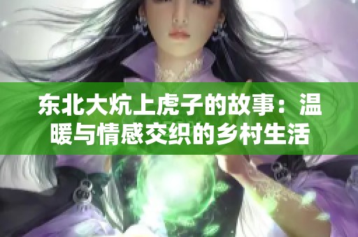 东北大炕上虎子的故事：温暖与情感交织的乡村生活