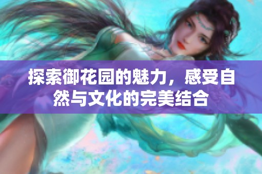 探索御花园的魅力，感受自然与文化的完美结合