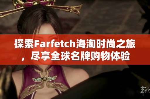 探索Farfetch海淘时尚之旅，尽享全球名牌购物体验