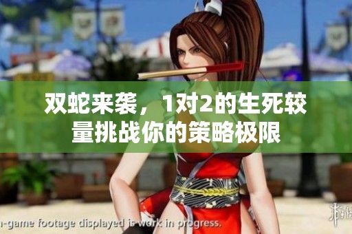 双蛇来袭，1对2的生死较量挑战你的策略极限