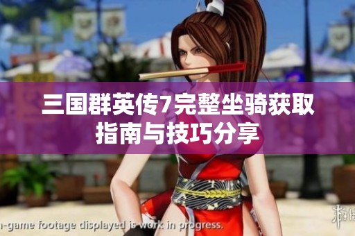 三国群英传7完整坐骑获取指南与技巧分享