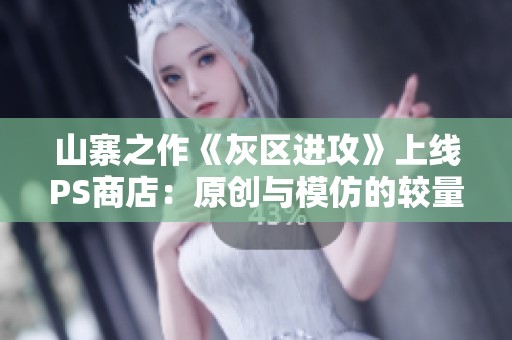 山寨之作《灰区进攻》上线PS商店：原创与模仿的较量开启新篇章