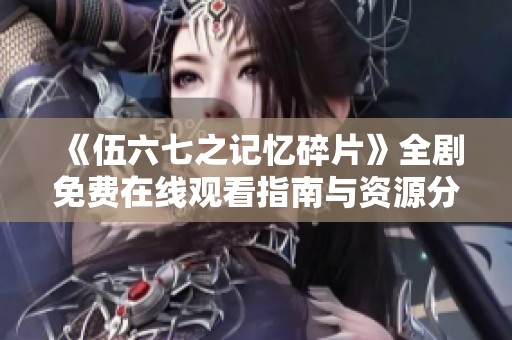 《伍六七之记忆碎片》全剧免费在线观看指南与资源分享