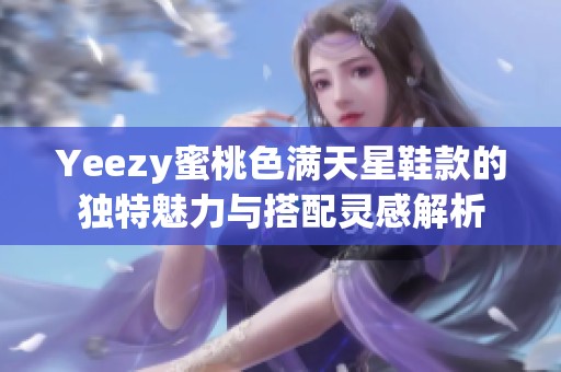 Yeezy蜜桃色满天星鞋款的独特魅力与搭配灵感解析