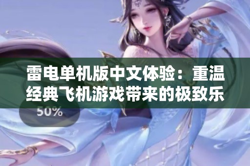 雷电单机版中文体验：重温经典飞机游戏带来的极致乐趣与怀旧情怀