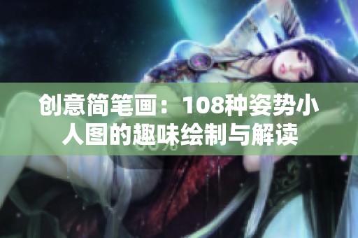 创意简笔画：108种姿势小人图的趣味绘制与解读