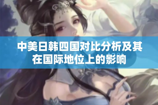 中美日韩四国对比分析及其在国际地位上的影响
